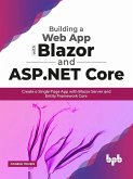 Building a Web App with Blazor and ASP .Net Core: Create a Single Page App with Blazor Server and Entity Framework Core (eBook, ePUB)
