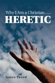 Why I Am a Christian ..... Heretic (eBook, ePUB)