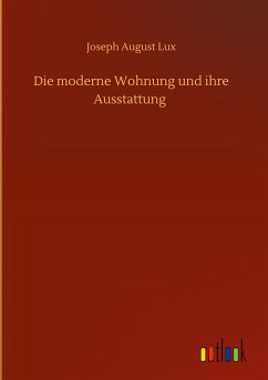 Die moderne Wohnung und ihre Ausstattung - Lux, Joseph August