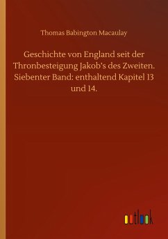 Geschichte von England seit der Thronbesteigung Jakob¿s des Zweiten. Siebenter Band: enthaltend Kapitel 13 und 14.