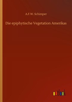 Die epiphytische Vegetation Amerikas - Schimper, A. F. W.