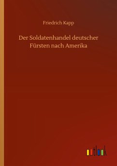 Der Soldatenhandel deutscher Fürsten nach Amerika - Kapp, Friedrich