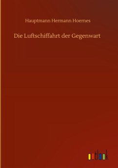 Die Luftschiffahrt der Gegenwart - Hoernes, Hauptmann Hermann
