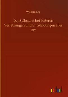 Der Selbstarzt bei äußeren Verletzungen und Entzündungen aller Art - Lee, William