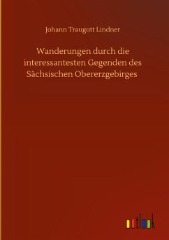 Wanderungen durch die interessantesten Gegenden des Sächsischen Obererzgebirges - Lindner, Johann Traugott