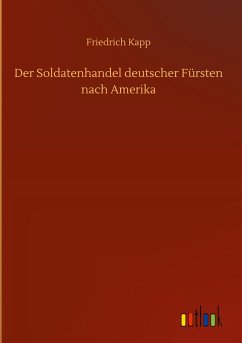 Der Soldatenhandel deutscher Fürsten nach Amerika - Kapp, Friedrich