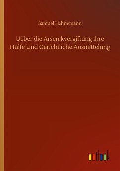 Ueber die Arsenikvergiftung ihre Hülfe Und Gerichtliche Ausmittelung - Hahnemann, Samuel