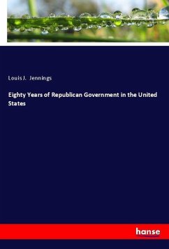 Eighty Years of Republican Government in the United States - Jennings, Louis J.