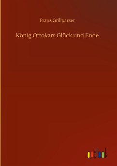 König Ottokars Glück und Ende - Grillparzer, Franz