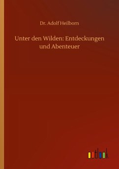 Unter den Wilden: Entdeckungen und Abenteuer - Heilborn, Adolf