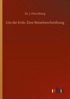 Um die Erde. Eine Reisebeschreibung - Hirschberg, J.