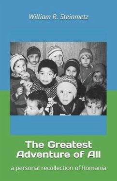 The Greatest Adventure of All: a personal recollection of Romania - Steinmetz, William R.