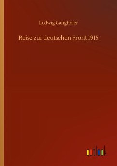 Reise zur deutschen Front 1915 - Ganghofer, Ludwig