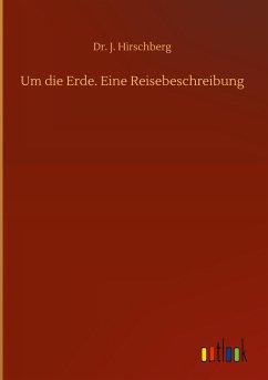 Um die Erde. Eine Reisebeschreibung - Hirschberg, J.