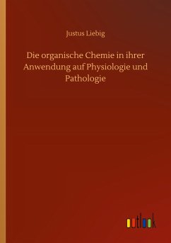 Die organische Chemie in ihrer Anwendung auf Physiologie und Pathologie - Liebig, Justus