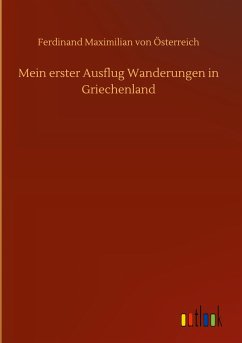 Mein erster Ausflug Wanderungen in Griechenland - Österreich, Ferdinand Maximilian von