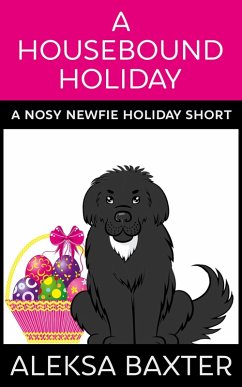 A Housebound Holiday (Nosy Newfie Holiday Shorts, #2) (eBook, ePUB) - Baxter, Aleksa
