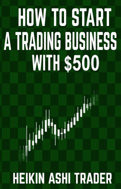 How to Start a Trading Business with $500 (eBook, ePUB) - Ashi Trader, Heikin