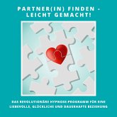 Partner(in) finden - leicht gemacht! Das revolutionäre Hypnose-Programm für eine liebevolle, glückliche und dauerhafte Beziehung (MP3-Download)