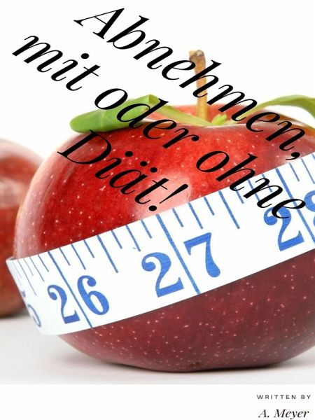 Abnehmen, mit oder ohne Diät! (eBook, ePUB)
