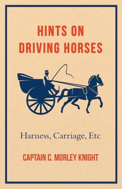 Hints on Driving Horses (Harness, Carriage, Etc) (eBook, ePUB) - Knight, Captain C. Morley