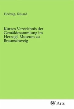 Kurzes Verzeichnis der Gemäldesammlung im Herzogl. Museum zu Braunschweig