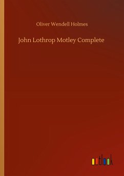 John Lothrop Motley Complete - Holmes, Oliver Wendell