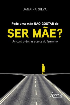 Pode uma Mãe não Gostar de ser Mãe? : As Controvérsias Acerca do Feminino (eBook, ePUB) - Silva, Janaína; Aranha, Maria de Fátima