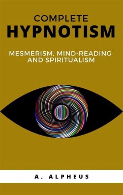 Complete Hypnotism: Mesmerism, Mind-Reading and Spiritualism (eBook, ePUB) - Alpheus, A.