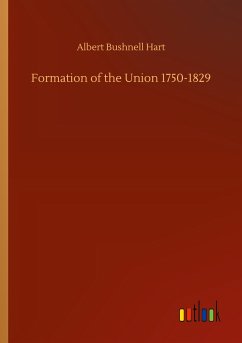 Formation of the Union 1750-1829 - Hart, Albert Bushnell