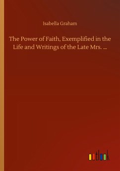 The Power of Faith, Exemplified in the Life and Writings of the Late Mrs. ¿