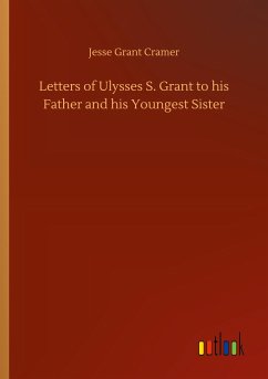 Letters of Ulysses S. Grant to his Father and his Youngest Sister