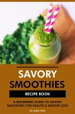 Savory Smoothies Recipe Book: A Beginners Guide to Savory Smoothies for Health & Weight Loss (eBook, ePUB)