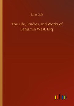 The Life, Studies, and Works of Benjamin West, Esq. - Galt, John