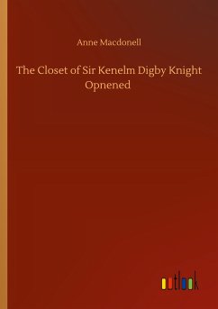 The Closet of Sir Kenelm Digby Knight Opnened - Macdonell, Anne