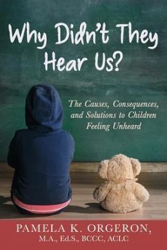 Why Didn't They Hear Us? The Causes, Consequences, and Solutions to Children Feeling Unheard (eBook, ePUB) - Orgeron, Pamela K