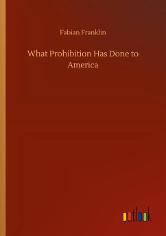 What Prohibition Has Done to America - Franklin, Fabian