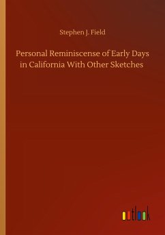 Personal Reminiscense of Early Days in California With Other Sketches - Field, Stephen J.