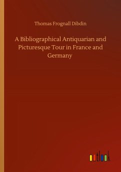 A Bibliographical Antiquarian and Picturesque Tour in France and Germany - Dibdin, Thomas Frognall