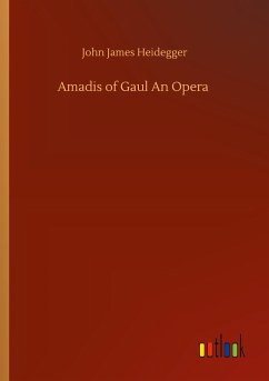 Amadis of Gaul An Opera - Heidegger, John James