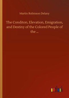 The Conditon, Elevation, Emigration, and Destiny of the Colored People of the ¿ - Delany, Martin Robinson