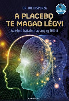 A placebo te magad légy! – Az elme hatalma az anyag fölött (eBook, ePUB) - Dispenza, Dr. Joe