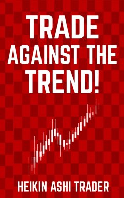 Trade Against the Trend! (eBook, ePUB) - Ashi Trader, Heikin