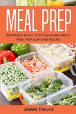 Meal Prep: Beginner's Guide to Quick and Simple Low-Carb Meal Prep Recipes (eBook, ePUB)
