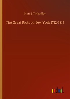 The Great Riots of New York 1712-1813 - Headley, Hon. J. T