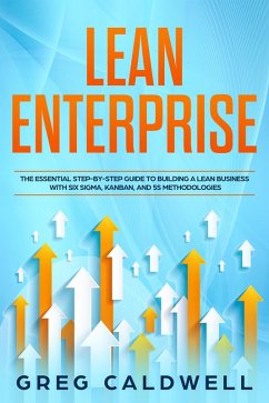 Lean Enterprise: The Essential Step-by-Step Guide to Building a Lean Business with Six Sigma, Kanban, and 5S Methodologies (Lean Guides with Scrum, Sprint, Kanban, DSDM, XP & Crystal Book, #4) (eBook, ePUB) - Caldwell, Greg
