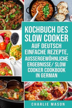 Kochbuch Des Slow Cooker Auf Deutsch Einfache Rezepte, Aussergewöhnliche Ergebnisse/ Slow Cooker Cookbook In German (eBook, ePUB) - Mason, Charlie