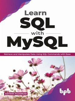 Learn SQL with MySQL: Retrieve and Manipulate Data Using SQL Commands with Ease (eBook, ePUB) - Pajankar, Ashwin