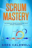 Scrum : Mastery - The Essential Guide to Scrum and Agile Project Management (Lean Guides with Scrum, Sprint, Kanban, DSDM, XP & Crystal Book, #5) (eBook, ePUB)