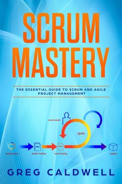 Scrum : Mastery - The Essential Guide to Scrum and Agile Project Management (Lean Guides with Scrum, Sprint, Kanban, DSDM, XP & Crystal Book, #5) (eBook, ePUB) - Caldwell, Greg
